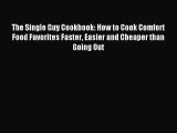 Read The Single Guy Cookbook: How to Cook Comfort Food Favorites Faster Easier and Cheaper