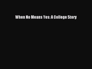 Download When No Means Yes: A College Story Ebook