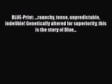 Download BLUE-Print: ...raunchy tense unpredictable indelible! Genetically altered for superiority
