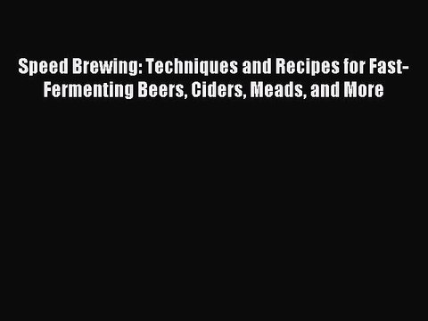 Read Speed Brewing: Techniques and Recipes for Fast-Fermenting Beers Ciders Meads and More