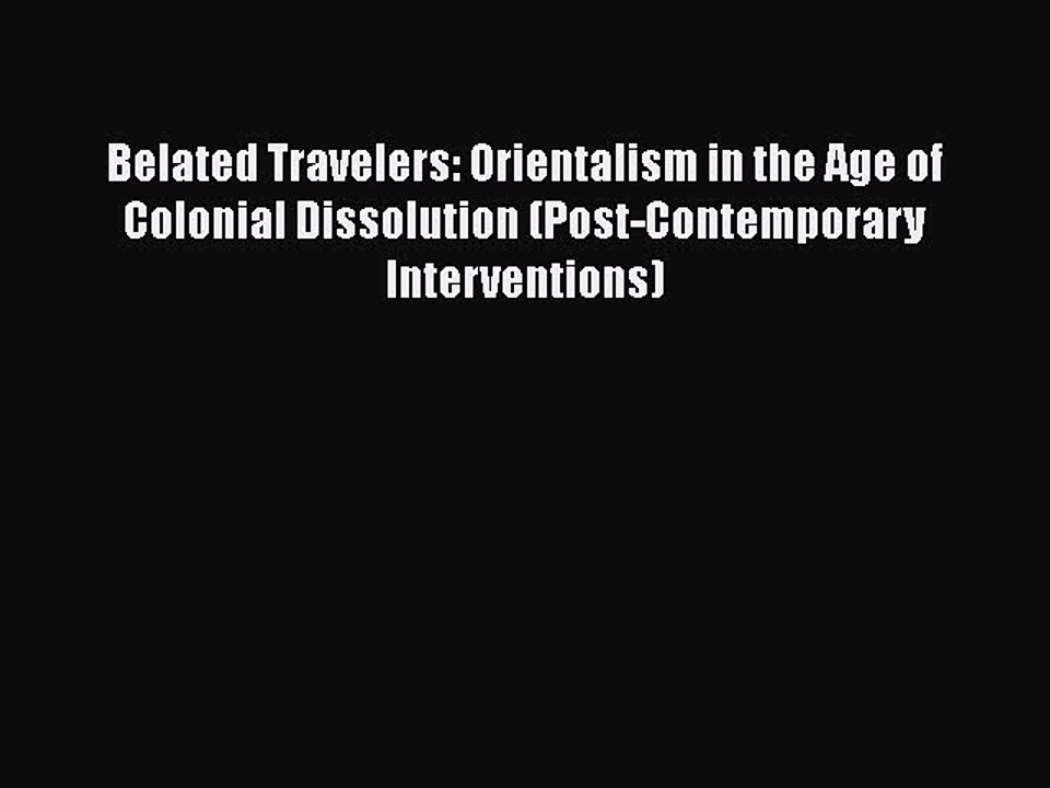 [PDF] Belated Travelers: Orientalism in the Age of Colonial Dissolution (Post-Contemporary