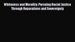 [PDF] Whiteness and Morality: Pursuing Racial Justice Through Reparations and Sovereignty Download
