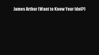 Read James Arthur (Want to Know Your Idol?) PDF Online