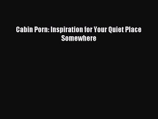 Download Cabin Porn: Inspiration for Your Quiet Place Somewhere PDF Free