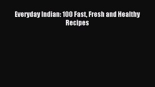 Read Everyday Indian: 100 Fast Fresh and Healthy Recipes Ebook Free