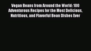 Download Vegan Beans from Around the World: 100 Adventurous Recipes for the Most Delicious