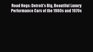 Read Road Hogs: Detroit's Big Beautiful Luxury Performance Cars of the 1960s and 1970s PDF