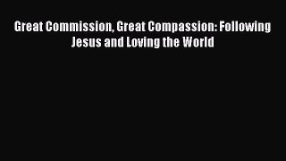 Read Great Commission Great Compassion: Following Jesus and Loving the World Ebook Free