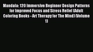 Read Mandala: 120 Immersive Beginner Design Patterns for Improved Focus and Stress Relief (Adult