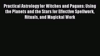 Read Practical Astrology for Witches and Pagans: Using the Planets and the Stars for Effective