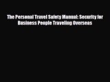 Download The Personal Travel Safety Manual: Security for Business People Traveling Overseas