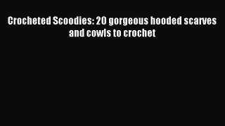 Download Crocheted Scoodies: 20 gorgeous hooded scarves and cowls to crochet Ebook Online