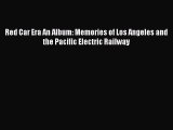 Read Red Car Era An Album: Memories of Los Angeles and the Pacific Electric Railway PDF Online