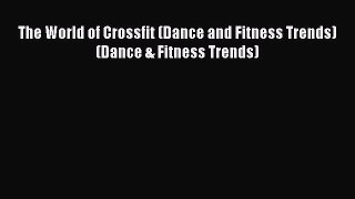 Read The World of Crossfit (Dance and Fitness Trends) (Dance & Fitness Trends) Ebook Free