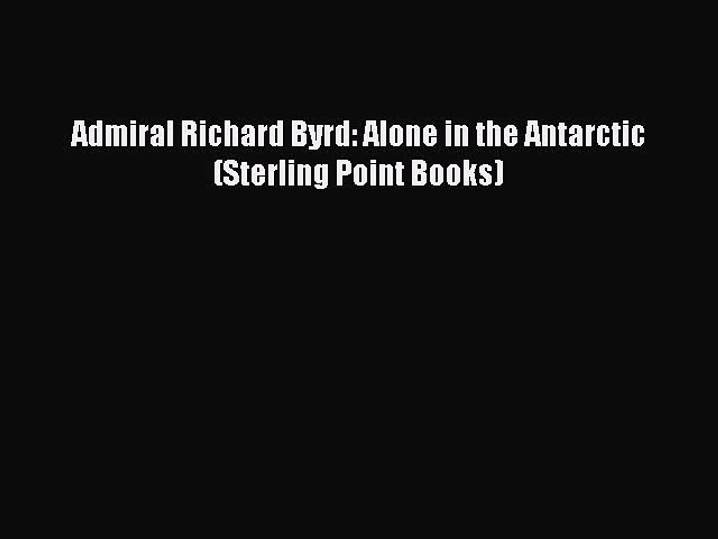 Download Admiral Richard Byrd Alone In The Antarctic Sterling Point Books Pdf Online - 