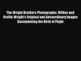 Read The Wright Brothers Photographs: Wilbur and Orville Wright's Original and Extraordinary