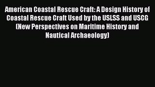 Read American Coastal Rescue Craft: A Design History of Coastal Rescue Craft Used by the USLSS