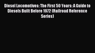 Read Diesel Locomotives: The First 50 Years: A Guide to Diesels Built Before 1972 (Railroad