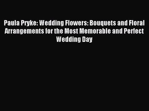 Read Paula Pryke: Wedding Flowers: Bouquets and Floral Arrangements for the Most Memorable