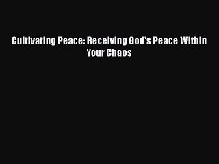 Read Cultivating Peace: Receiving God's Peace Within Your Chaos PDF Online