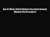 Download Ban Ki-Moon: United Nations Secretary-General (Modern World Leaders) Ebook Online