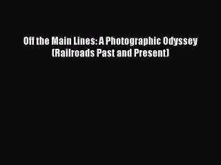 Read Off the Main Lines: A Photographic Odyssey (Railroads Past and Present) Ebook Free