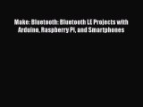 Read Make: Bluetooth: Bluetooth LE Projects with Arduino Raspberry Pi and Smartphones PDF Online