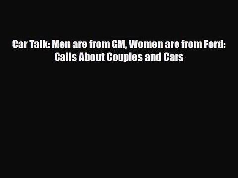 [PDF] Car Talk: Men are from GM Women are from Ford: Calls About Couples and Cars Download
