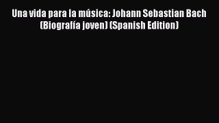 Download Una vida para la música: Johann Sebastian Bach (Biografía joven) (Spanish Edition)