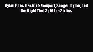 Read Dylan Goes Electric!: Newport Seeger Dylan and the Night That Split the Sixties Ebook