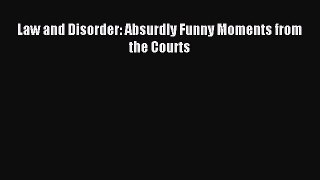 Read Law and Disorder: Absurdly Funny Moments from the Courts PDF Online