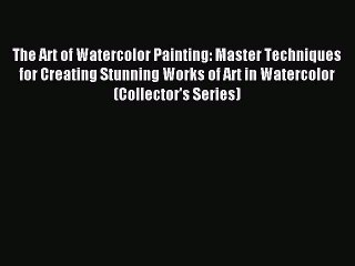 Read The Art of Watercolor Painting: Master Techniques for Creating Stunning Works of Art in