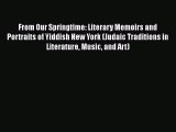 PDF From Our Springtime: Literary Memoirs and Portraits of Yiddish New York (Judaic Traditions