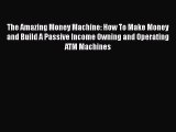 PDF The Amazing Money Machine: How To Make Money and Build A Passive Income Owning and Operating