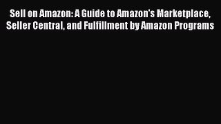 PDF Sell on Amazon: A Guide to Amazon's Marketplace Seller Central and Fulfillment by Amazon