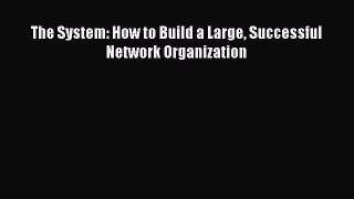 Download The System: How to Build a Large Successful Network Organization Free Books