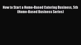 PDF How to Start a Home-Based Catering Business 5th (Home-Based Business Series) Ebook