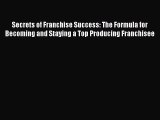 Download Secrets of Franchise Success: The Formula for Becoming and Staying a Top Producing