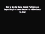 PDF How to Start a Home-based Professional Organizing Business (Home-Based Business Series)