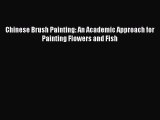 Read Chinese Brush Painting: An Academic Approach for Painting Flowers and Fish Ebook Free