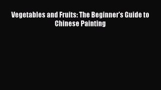 Read Vegetables and Fruits: The Beginner's Guide to Chinese Painting Ebook Free