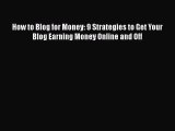 Download How to Blog for Money: 9 Strategies to Get Your Blog Earning Money Online and Off