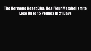 PDF The Hormone Reset Diet: Heal Your Metabolism to Lose Up to 15 Pounds in 21 Days  EBook