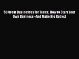 PDF 50 Great Businesses for Teens:  How to Start Your Own Business--And Make Big Bucks! PDF