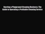 Download Starting a Playground Cleaning Business: The Guide to Operating a Profitable Cleaning