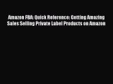 Download Amazon FBA: Quick Reference: Getting Amazing Sales Selling Private Label Products
