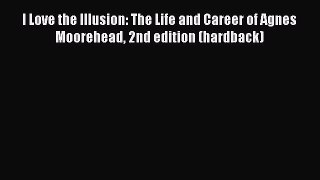 PDF I Love the Illusion: The Life and Career of Agnes Moorehead 2nd edition (hardback)  EBook