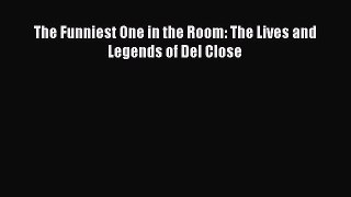 PDF The Funniest One in the Room: The Lives and Legends of Del Close Free Books