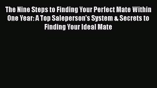 Read The Nine Steps to Finding Your Perfect Mate Within One Year: A Top Saleperson's System