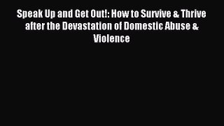 Read Speak Up and Get Out!: How to Survive & Thrive after the Devastation of Domestic Abuse